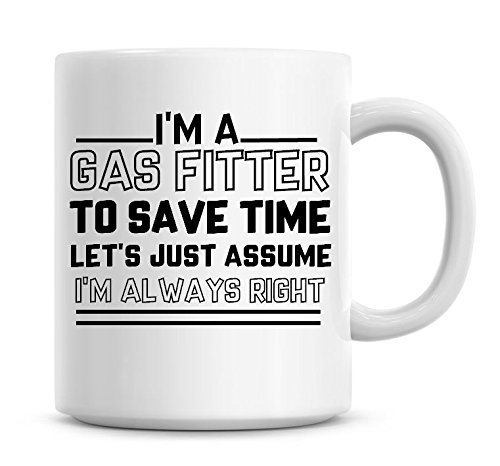 Taza de café con texto "I'm A Gas Fitter To Save Time Lets Just Assume I'm Always Right