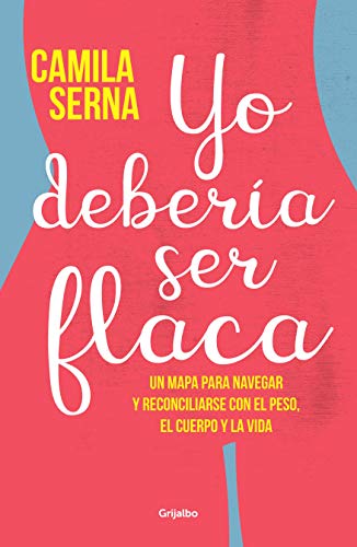 Yo debería ser flaca: Un mapa para navegar y reconciliarse con el peso, el cuerpo y la vida