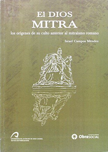 El Dios Mitra: los orígenes de su culto anterior al mitraísmo romano (Monografía)