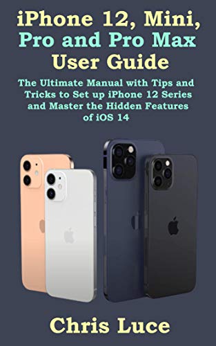 iPhone 12, Mini, Pro and Pro Max User Guide: The Ultimate Manual with Tips and Tricks to Set up iPhone 12 Series and Master the Hidden Features of iOS 14 (English Edition)