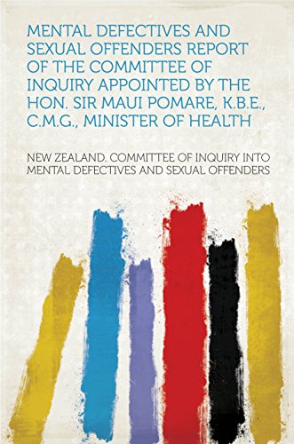 Mental Defectives and Sexual Offenders Report of the Committee of Inquiry Appointed by the Hon. Sir Maui Pomare, K.B.E., C.M.G., Minister of Health (English Edition)