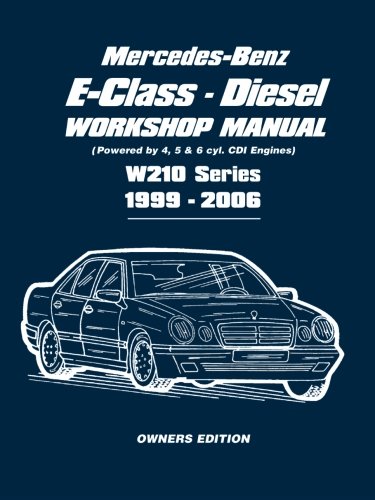 Mercedes-Benz E-Class Diesel Workshop Manual: Powered by 4, 5 and 6 Cyl. CDI Engines W210 Series 1999-2006