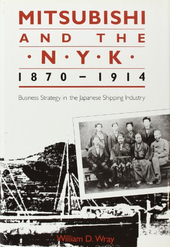 Mitsubishi and the N.Y.K. 1870-1914: Business Strategy in the Japanese Shipping Industry (Harvard East Asian Monographs)