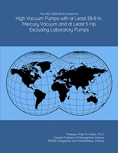 The 2021-2026 World Outlook for High Vacuum Pumps with at Least 29.6 In. Mercury Vacuum and at Least 5 Hp Excluding Laboratory Pumps