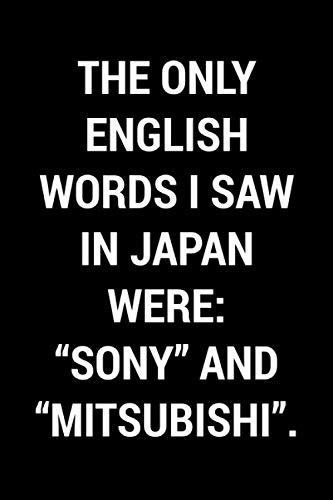 The Only English Words I Saw In Japan Were Sony And Mitsubishi: Funny Gag Book Gift For Men, Women, Boys, Girls, Teens And Adults | Blank Lined Journal Notebook (Funny Gag Gifts)