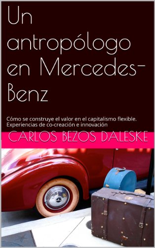 Un antropólogo en Mercedes-Benz: Cómo se construye el valor en el capitalismo flexible. Experiencias de co-creación e innovación