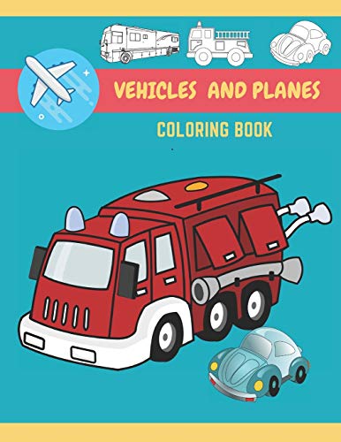 Vehicles And Planes Coloring Book: Vehicles, Planes and Trucks Coloring Book for kids and toddlers - activity books for preschooler - coloring book for Boys, Girls, for kids ages 2-4, 4-8)