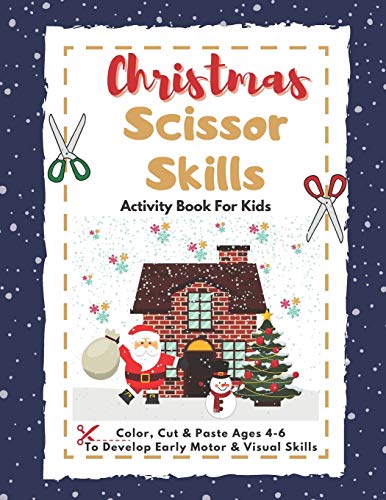 Christmas Scissor Skills Activity Book For Kids: Color, Cut and Paste Ages 4-6 To Develop Early Motor & Visual Skills