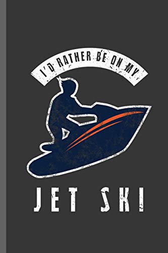 I'd rather be on my Jet SKI: Jet Ski Water sports Boatercycle Watercraft Skier Swimmer extreme sports Gift (6"x9") Dot Grid notebook Journal to write in