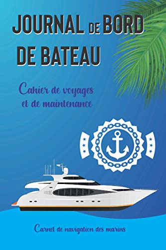 Journal de bord de bateau: Cahier de voyages et de maintenance | Journal de Bord de 100 pages à compléter | Carnet de navigation des marins