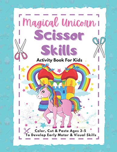 Magical Unicorn Scissor Skills Activity Book for Kids: Color, Cut and Paste Activity Book for Kids Ages 3-5: To Develop Early Motor and Visual Skills