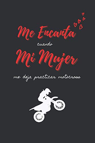 ME ENCANTA cuando MI MUJER me deja practicar motocross: CUADERNO DE NOTAS | Diario, Apuntes o Agenda | Regalo Original y Divertido Para Tu Novia o Pareja | CUMPLEAÑOS, NAVIDAD, DÍA DE SAN VALENTIN.