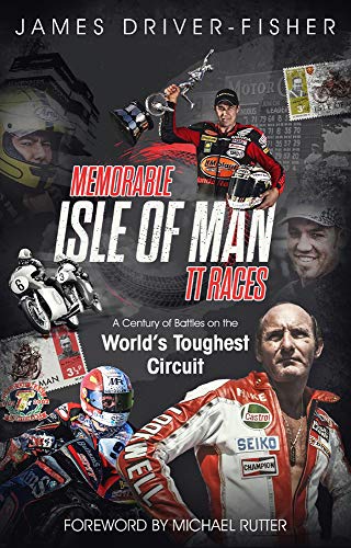 Memorable Isle of Man TT Races: A Century of Battles on the World's Toughest Circuit