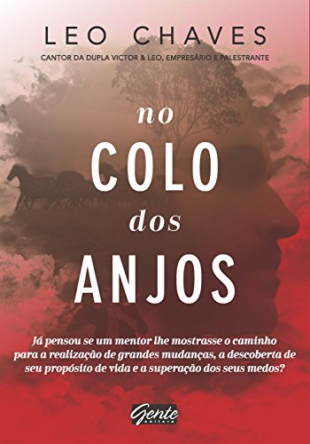 No colo dos anjos: Já pensou se um mentor lhe mostrasse o caminho para a realização de grandes mudanças, a descoberta de seu propósito de vida e a superação dos seus medos? (Portuguese Edition)