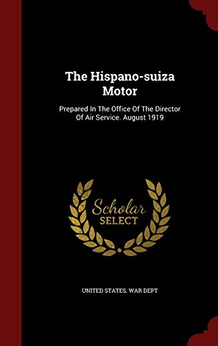 The Hispano-suiza Motor: Prepared In The Office Of The Director Of Air Service. August 1919