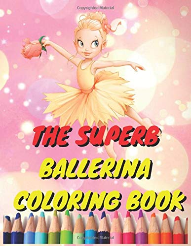 The Superb ballerina coloring book: Collection Of Coloring Pages For Girls with Sketch Paper Girls Gifts.ballet coloring book for girls ,ballerina coloring journal ,children coloring activities,