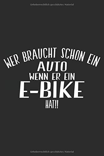 wer braucht schon ein auto wenn er E-bike hat: 6x9 Zoll (ca. DIN A5) 110 Seiten Liniert I Notizbuch I Tagebuch I Notizen I Planer I Geschenk Idee für eBiker I Pedelec I Ebike I Notebook