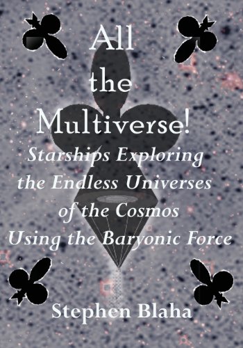 All the Multiverse! Starships Exploring the Endless Universes of the Cosmos using the Baryonic Force