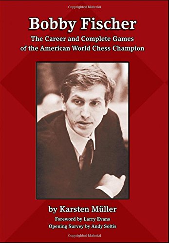 Bobby Fischer: The Career and Complete Games of the American World Chess Champion