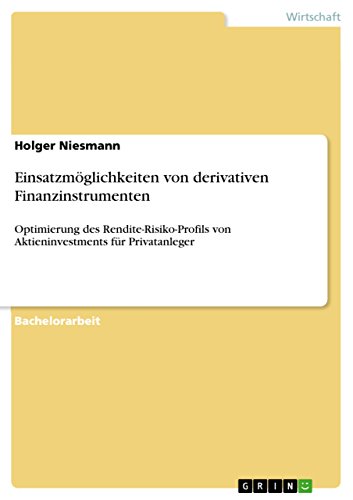 Einsatzmöglichkeiten von derivativen Finanzinstrumenten: Optimierung des Rendite-Risiko-Profils von Aktieninvestments für Privatanleger (German Edition)