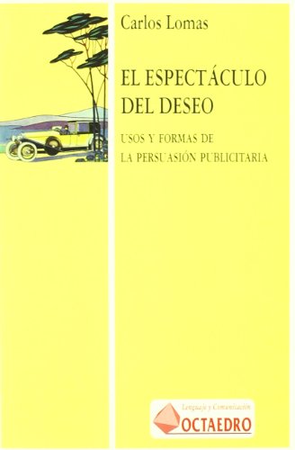 El espectáculo del deseo: Normas y usos de la persuasión publicitaria (Lenguaje y comunicación)