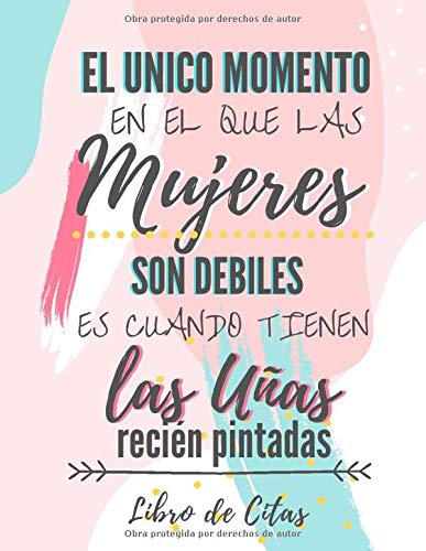 El unico momento en el que las mujeres son debiles es cuando tienen las uñas recien pintadas Libro de Citas: Libreta para Apuntar y Agendar Citas para ... Media Hora de las 7 am a 8 pm 52 semanas A4