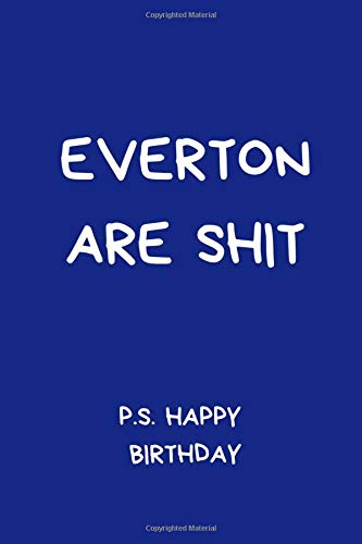 Everton Are Shit P.S. Happy Birthday: Humorous Notebook For Men And Women Football Fans. Black And White Lined Paperback A5 (6" x 9")