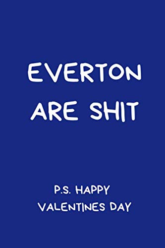 Everton Are Shit P.S. Happy Valentines Day: Humorous Notebook For Men And Women Football Fans. Black And White Lined Paperback A5 (6" x 9")