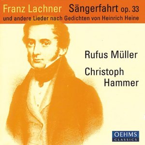 Franz Lachner: Sängerfahrt, Op. 33, und andere Lieder nach Gedichten von Heine