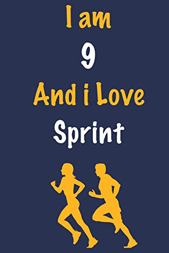 I am 9 And i Love Sprint: Journal for Sprint Lovers, Birthday Gift for 9 Year Old Boys and Girls who likes Strength and Agility Sports, Christmas Gift ... Coach, Journal to Write in and Lined Notebook