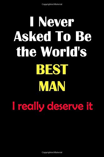 I Never Asked To Be the World's Best Man I really deserve it: The ideal Journal/notebook Blank Lined Ruled 6x9 inches 110 Pages Journal/notebook Gift for the best Man