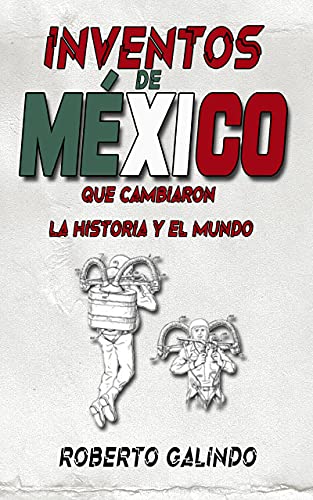 Inventos de Mexico : que cambiaron la historia y el mundo