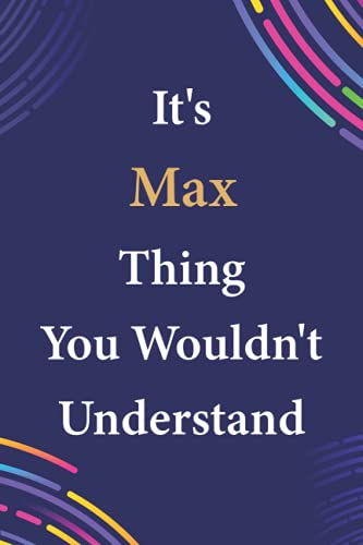 It's Max Thing You Wouldn't Understand: Funny Journal Notebook Gifts For Max, Great gifts for men and children, Best gift For your friends | ... Max | Gifts for Max | Size ”6x9” | 110 Pages