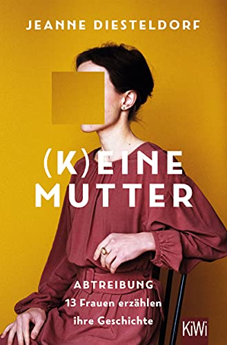 (K)eine Mutter: Abtreibung – 13 Frauen erzählen ihre Geschichte (German Edition)