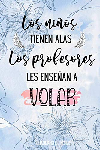 Los Niños tienen alas los Profesores les enseñan a volar - Cuaderno de notas: Cuaderno de notas, Libreta de apuntes : Regalo personalizado para ... profesores y maestras fin de curso o natale