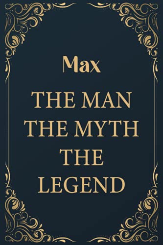 Max The Man The Myth The Legend: Funny Journal Notebook Gifts For Max, Great gifts for men and children, Best gift For your friends | Personalized ... for Max | Size ”6x9” Notebook | 110 Pages
