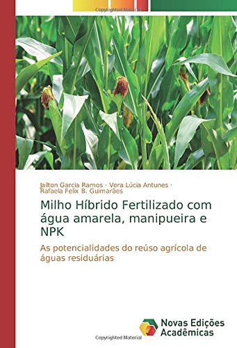 Milho Híbrido Fertilizado com água amarela, manipueira e NPK: As potencialidades do reúso agrícola de águas residuárias