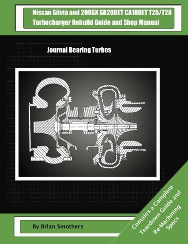 Nissan Silvia and 200SX SR20DET CA18DET T25/T28 Turbocharger Rebuild Guide and Shop Manual: Journal Bearing Turbos by Brian Smothers (2014-03-18)