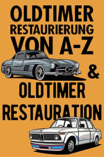 Oldtimer Restaurierung von A-Z und Oldtimer Restauration: 2-in-1; Zwei Bücher in Einem (German Edition)