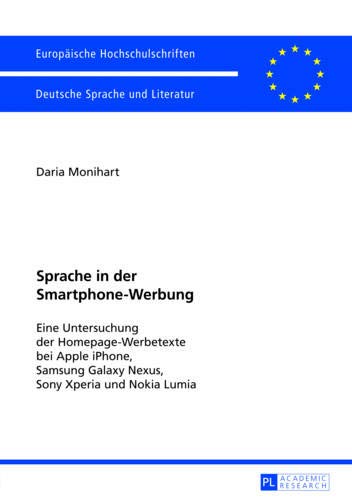 Sprache in Der Smartphone-Werbung: Eine Untersuchung Der Homepage-Werbetexte Bei Apple Iphone, Samsung Galaxy Nexus, Sony Xperia Und Nokia Lumia: 2034 ... / Publications Universitaires Européenn)