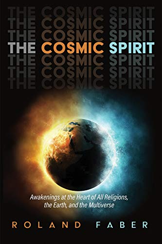 The Cosmic Spirit: Awakenings at the Heart of All Religions, the Earth, and the Multiverse (English Edition)