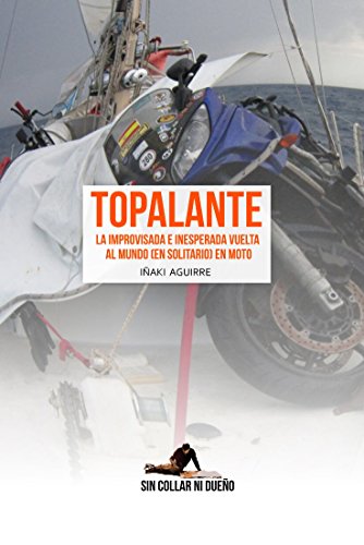 Topalante. La improvisada e inesperada vuelta al mundo (en solitario) en moto (Sin collar ni dueño)