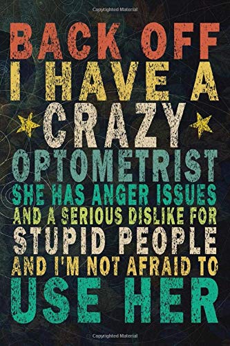 Back Off I Have A Crazy Optometrist She Has Anger Issues And A Serious Dislike For Stupid People And I'm Not Afraid To Use Her: Funny Vintage Journal Gift For Optometrists