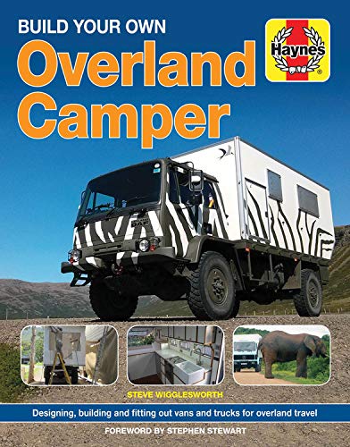 Build Your Own Overland Camper: Designing, building and kitting out vans and trucks for overland travel [Idioma Inglés]