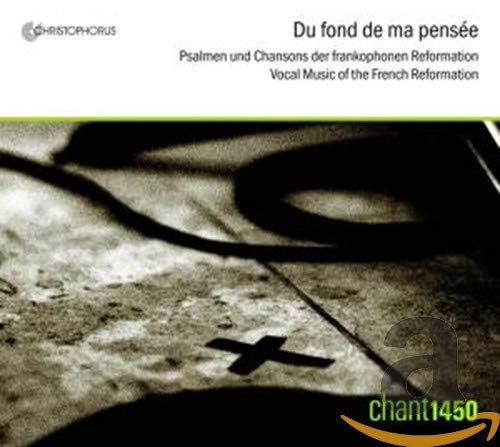 Du Fond De Ma Pensee Psaumes & Chansons De La Reforme Francaise