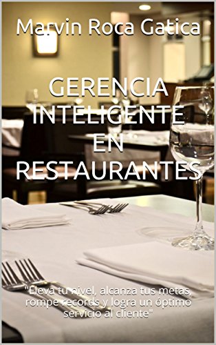 GERENCIA INTELIGENTE EN RESTAURANTES: "Eleva tu nivel, alcanza tus metas, rompe records y logra un óptimo servicio al cliente"