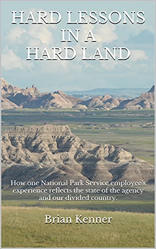 HARD LESSONS IN A HARD LAND: How one National Park Service employee's experience reflects the state of the agency and our divided country. (English Edition)