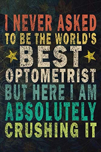 I never asked to be the World's Best Optometrist But Here I am Absolutely Crushing it: Funny Vintage Monthly Planner Gift For Optometrists