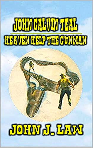 John Clavin Teal: Heaven Help the Gunman: A Classic Western (English Edition)