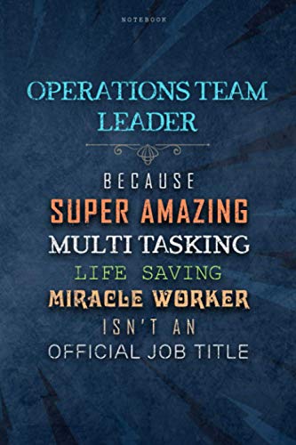 Lined Notebook Journal Operations Team Leader Because Super Amazing Multi-tasking Life Saving Miracle Worker Isn't An Official Job Title Working ... Pages, Work List, Finance, Homework, Journal